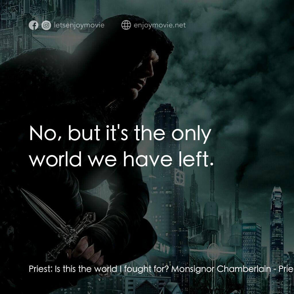 獵魔教士電影對白：Priest:  Is this the world I fought for? Monsignor Chamberlain:  No, but it's the