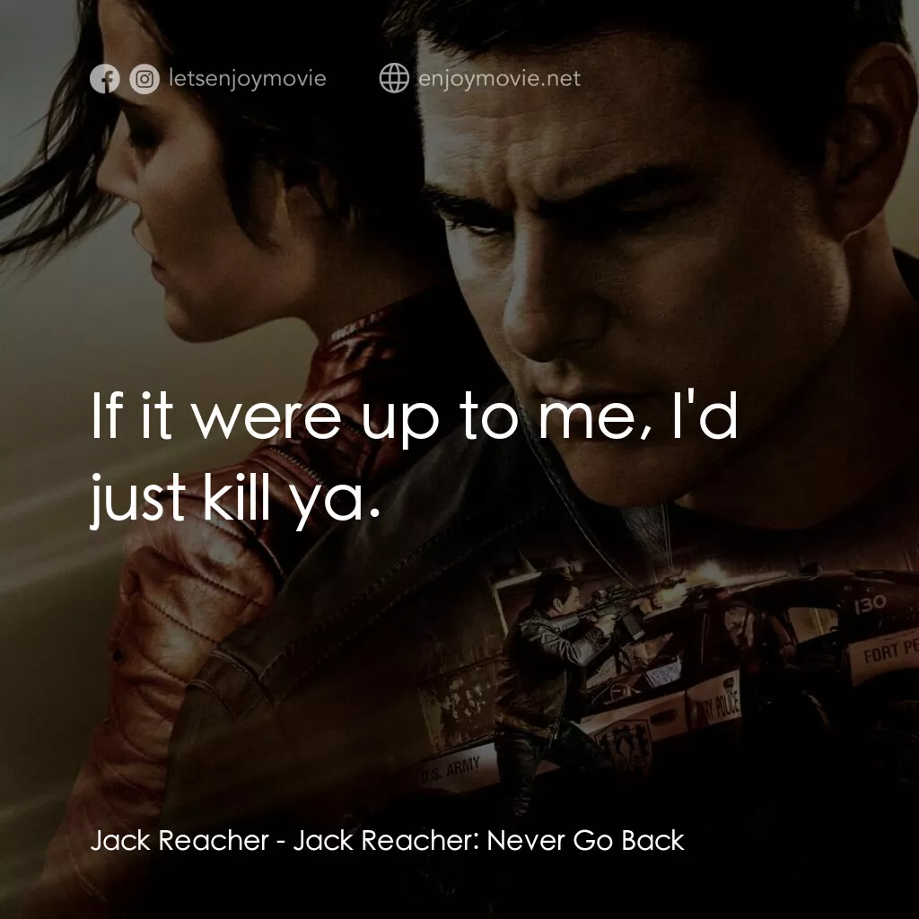 烈探狙擊：誓不回頭電影對白：Jack Reacher:  If it were up to me, I'd just kill ya.