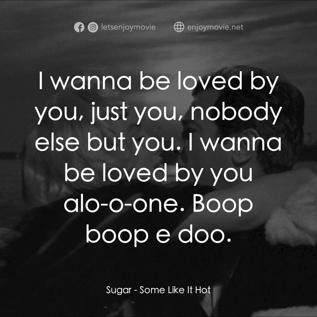 熱情如火電影對白：Sugar:  I wanna be loved by you, just you, nobody else but you. I wanna be loved 