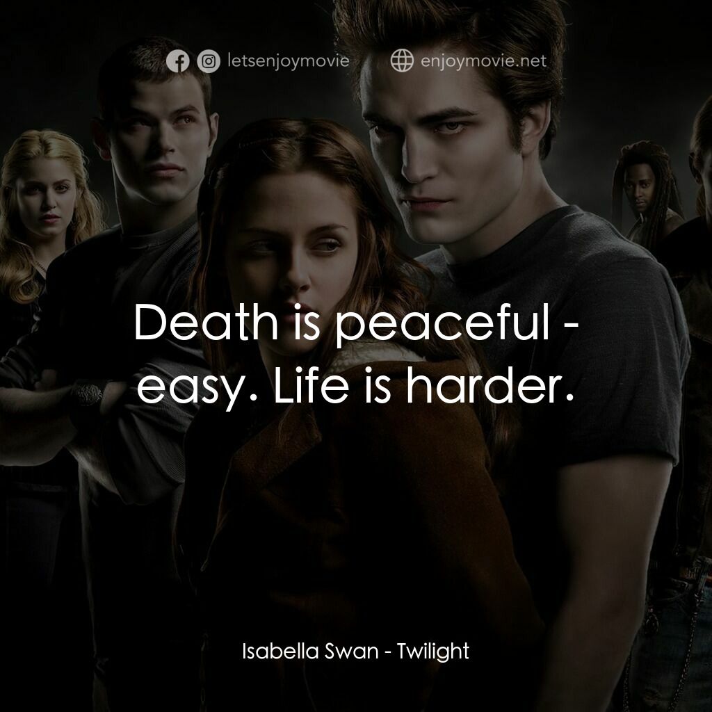 暮光之城：無懼的愛電影對白：Isabella Swan:  Death is peaceful - easy. Life is harder.
