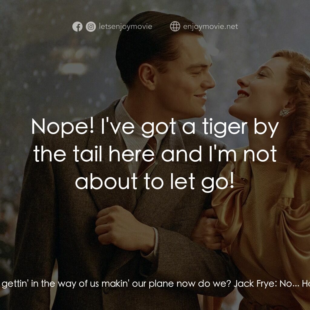 神鬼玩家電影對白：Howard Hughes:  I could do that. Jack Frye:  Do what? Howard Hughes:  Buy it. Jac