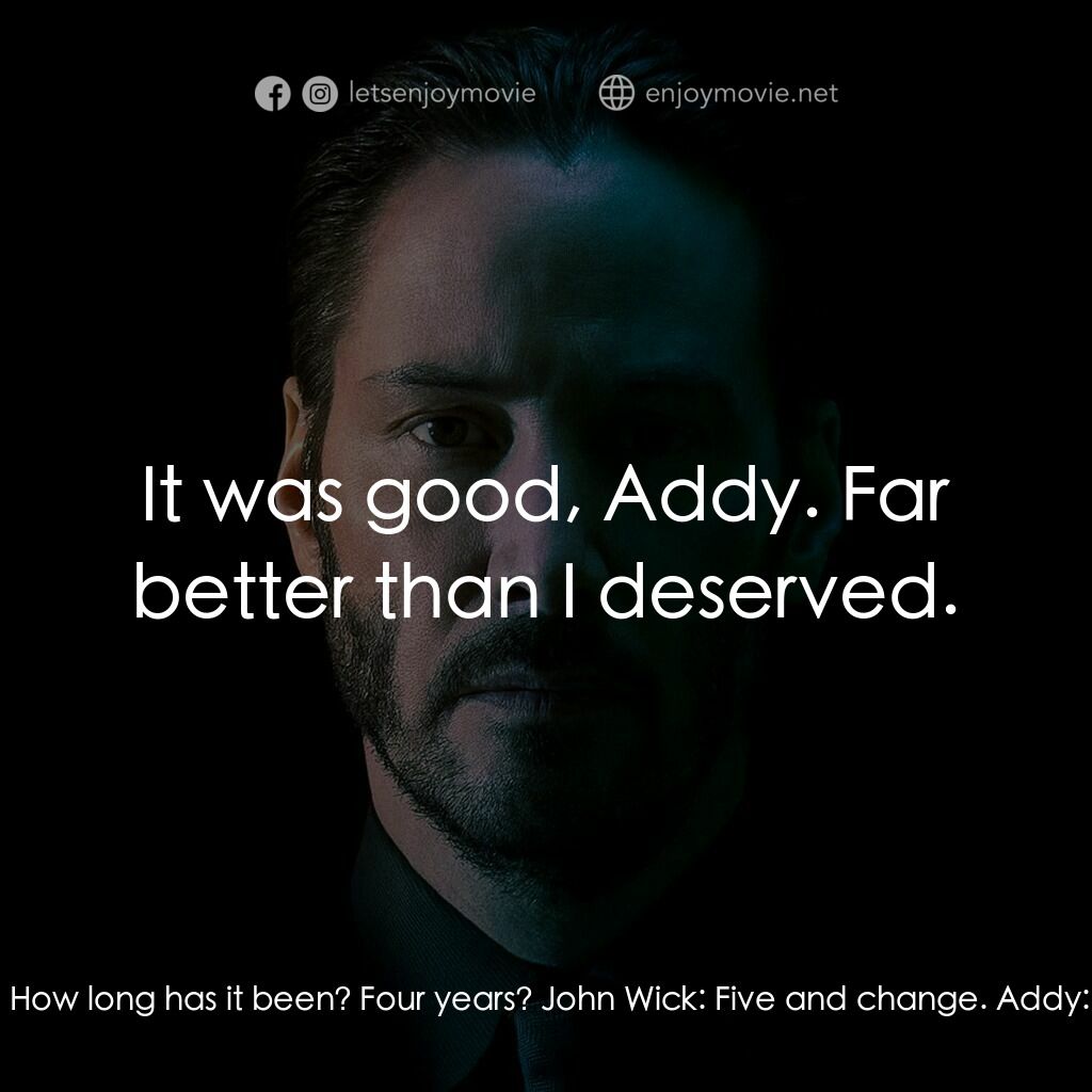 捍衛任務電影對白：Addy:  Holy shit! Jonathan! John Wick:  Hey, Addy. Addy:  My God! How long has it