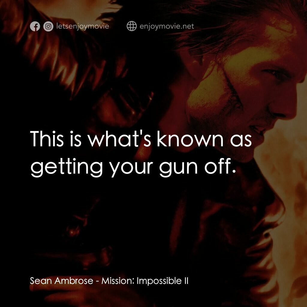 不可能的任務2電影對白：Sean Ambrose:  This is what's known as getting your gun off.