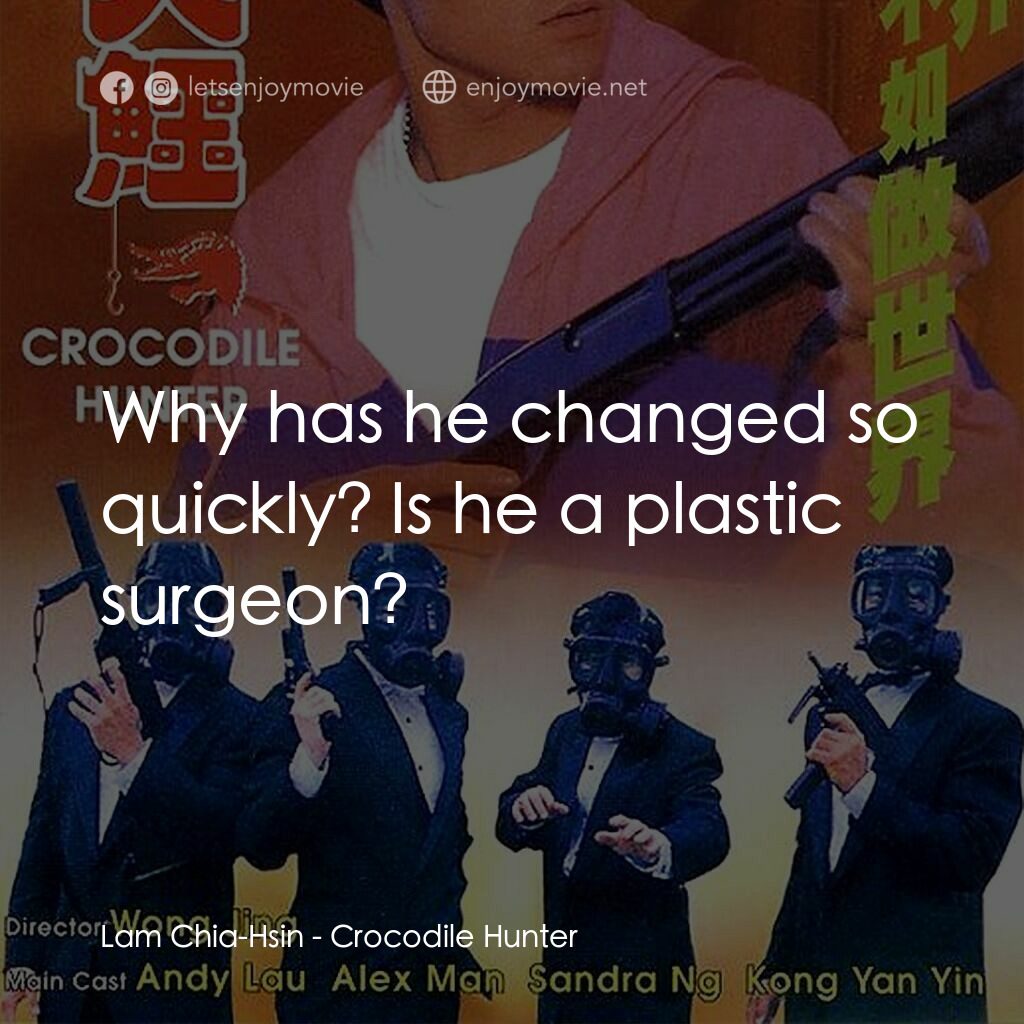 專釣大鱷電影對白：Lam Chia-Hsin:  Why has he changed so quickly? Is he a plastic surgeon?