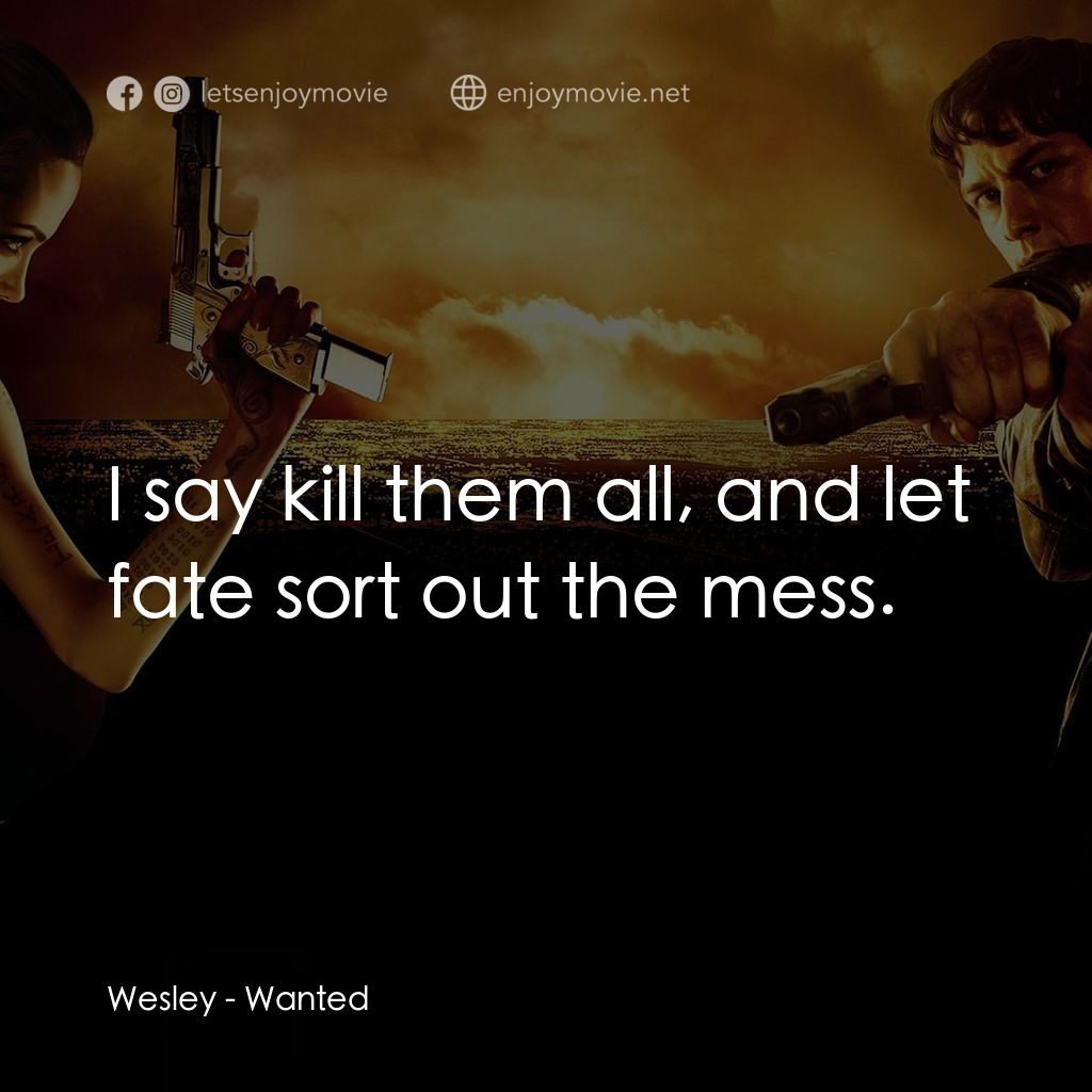 殺神特工電影對白：Wesley: I say kill them all, and let fate sort out the mess.