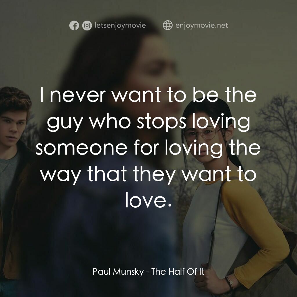 真心半解電影對白：Paul Munsky:  I never want to be the guy who stops loving someone for loving the 