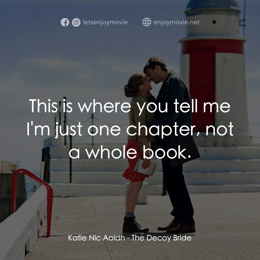 誘餌新娘電影對白：Katie Nic Aoidh: This is where you tell me I'm just one chapter, not a whole book