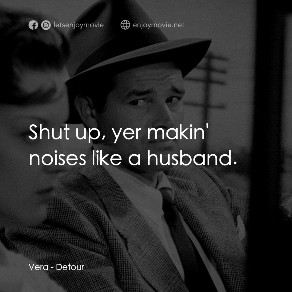 歧路電影對白：Vera: Shut up, yer makin' noises like a husband.