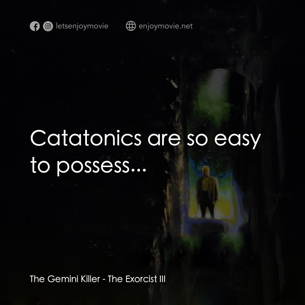 大法師 3電影對白：The Gemini Killer: Catatonics are so easy to possess...