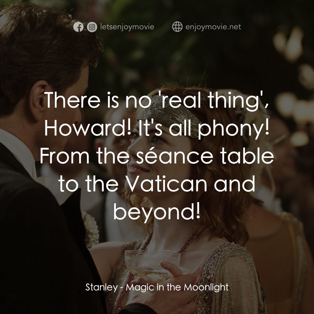 魔幻月光電影對白：Stanley: There is no 'real thing', Howard! It's all phony! From the séance table 