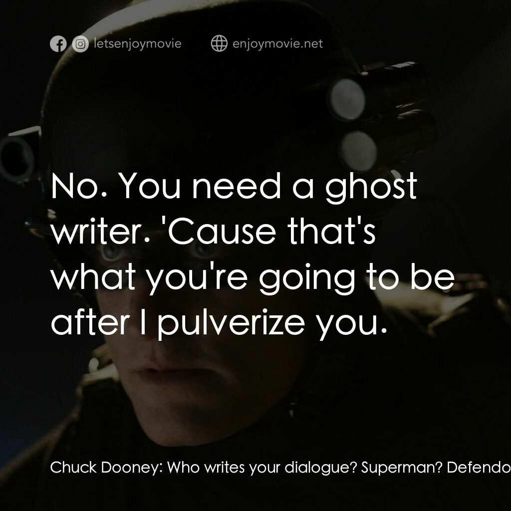 保衛者電影對白：Chuck Dooney:  Who writes your dialogue? Superman? Defendor:  No. I write it myse
