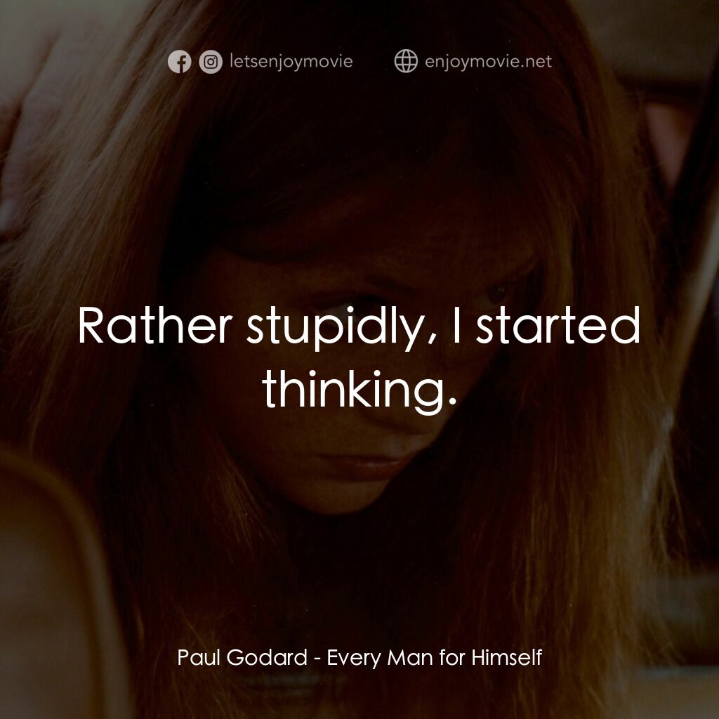 人人為己電影對白：Paul Godard:  Rather stupidly, I started thinking.