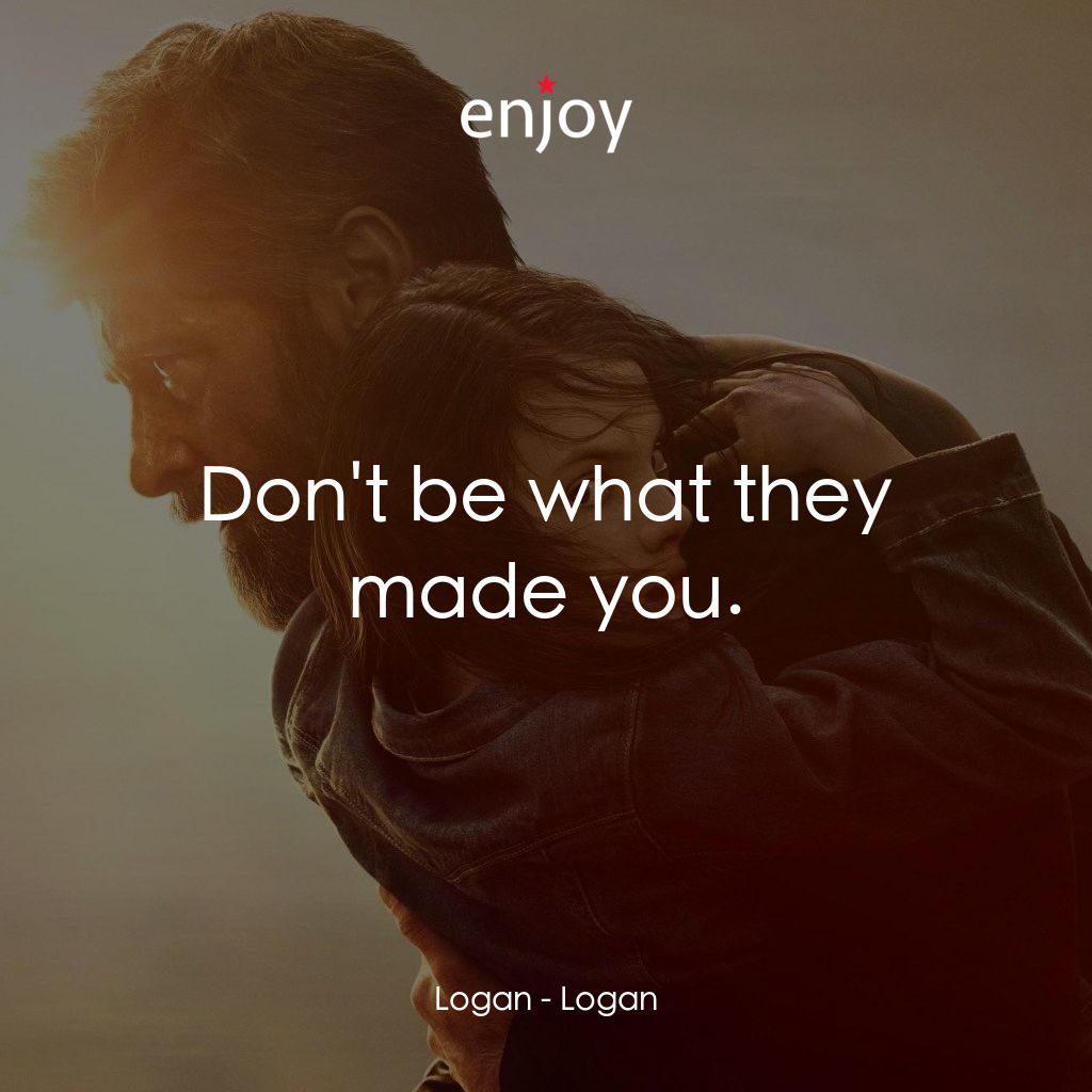 盧根經典對白：Logan: Don't be what they made you.