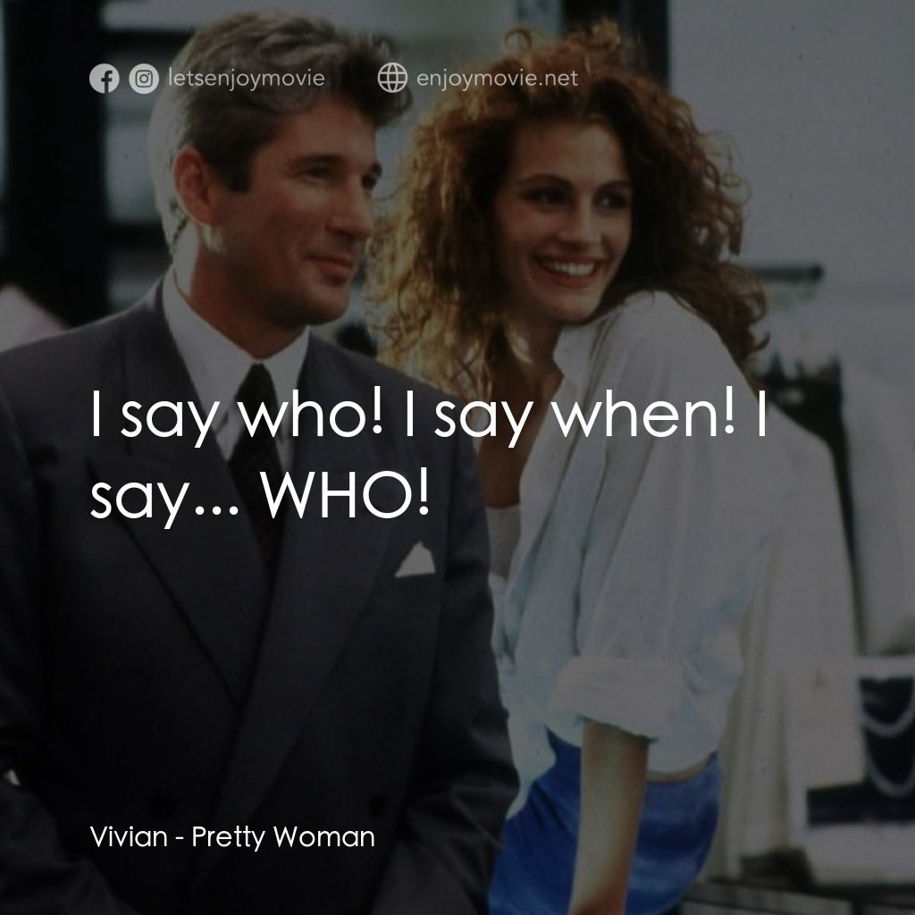 麻雀變鳳凰電影對白：Vivian: I say who! I say when! I say... WHO!