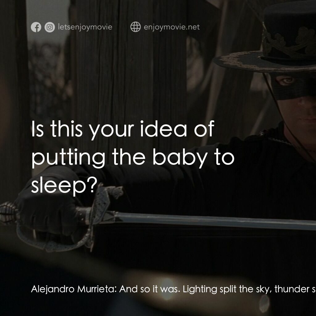 黑俠梭羅電影對白：Alejandro Murrieta:  And so it was. Lighting split the sky, thunder shook the ear