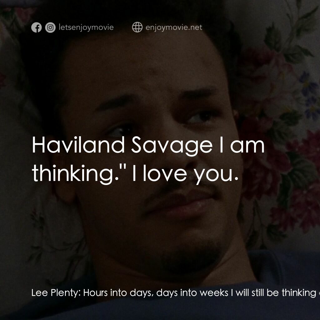 浪漫之約電影對白：Lee Plenty:  Hours into days, days into weeks I will still be thinking of you. I 