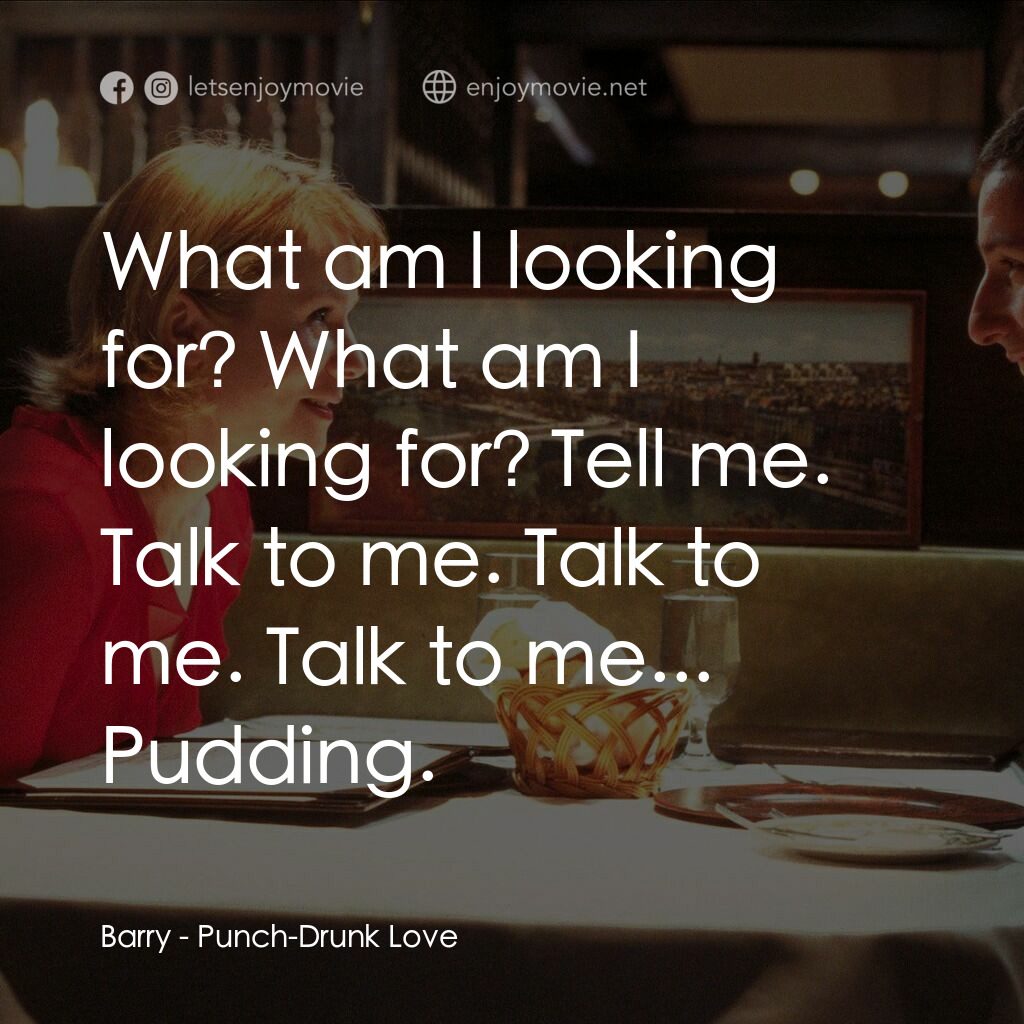 私戀失調電影對白：Barry:  What am I looking for? What am I looking for? Tell me. Talk to me. Talk t