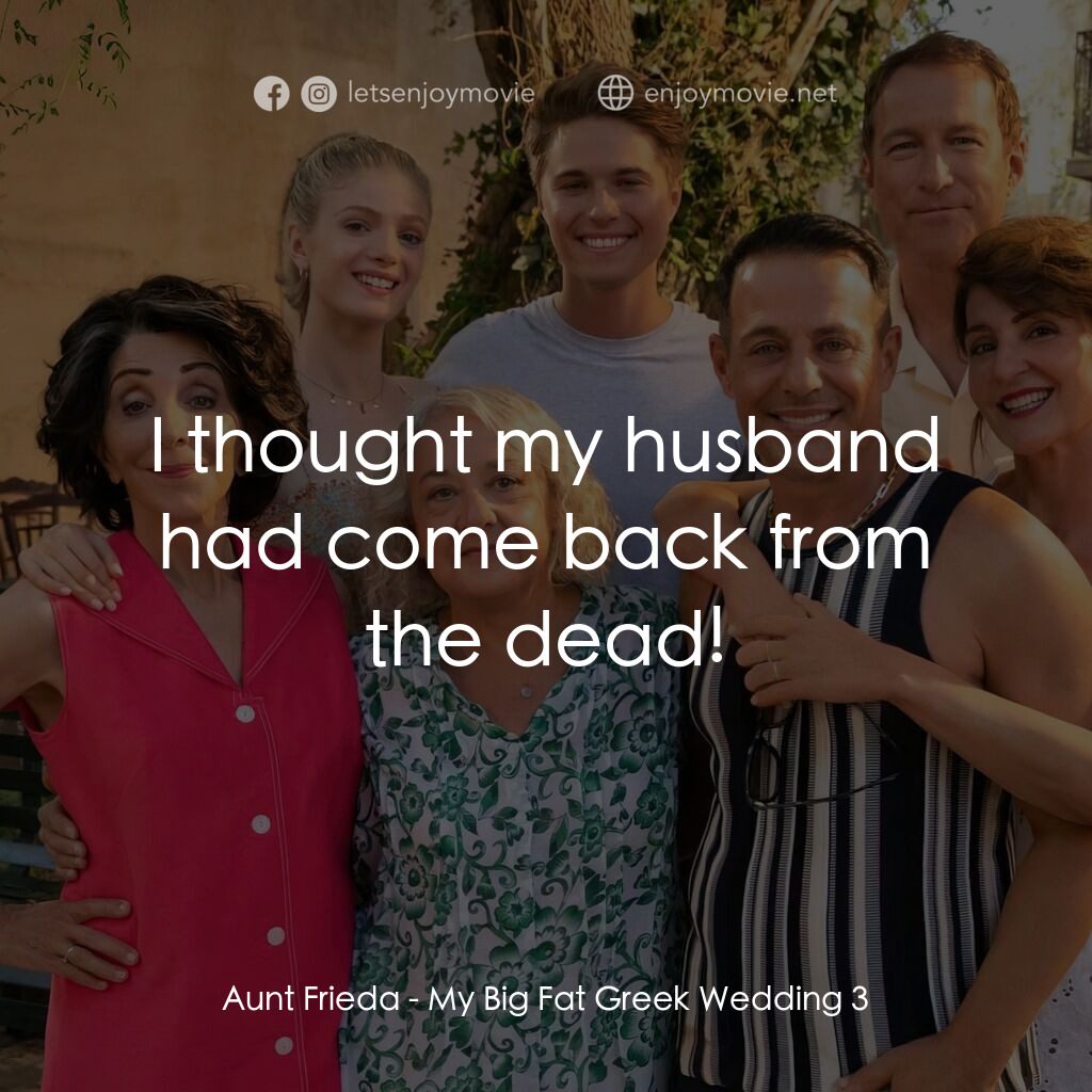 我的大嚿婚禮3電影對白：Aunt Frieda:  I thought my husband had come back from the dead!