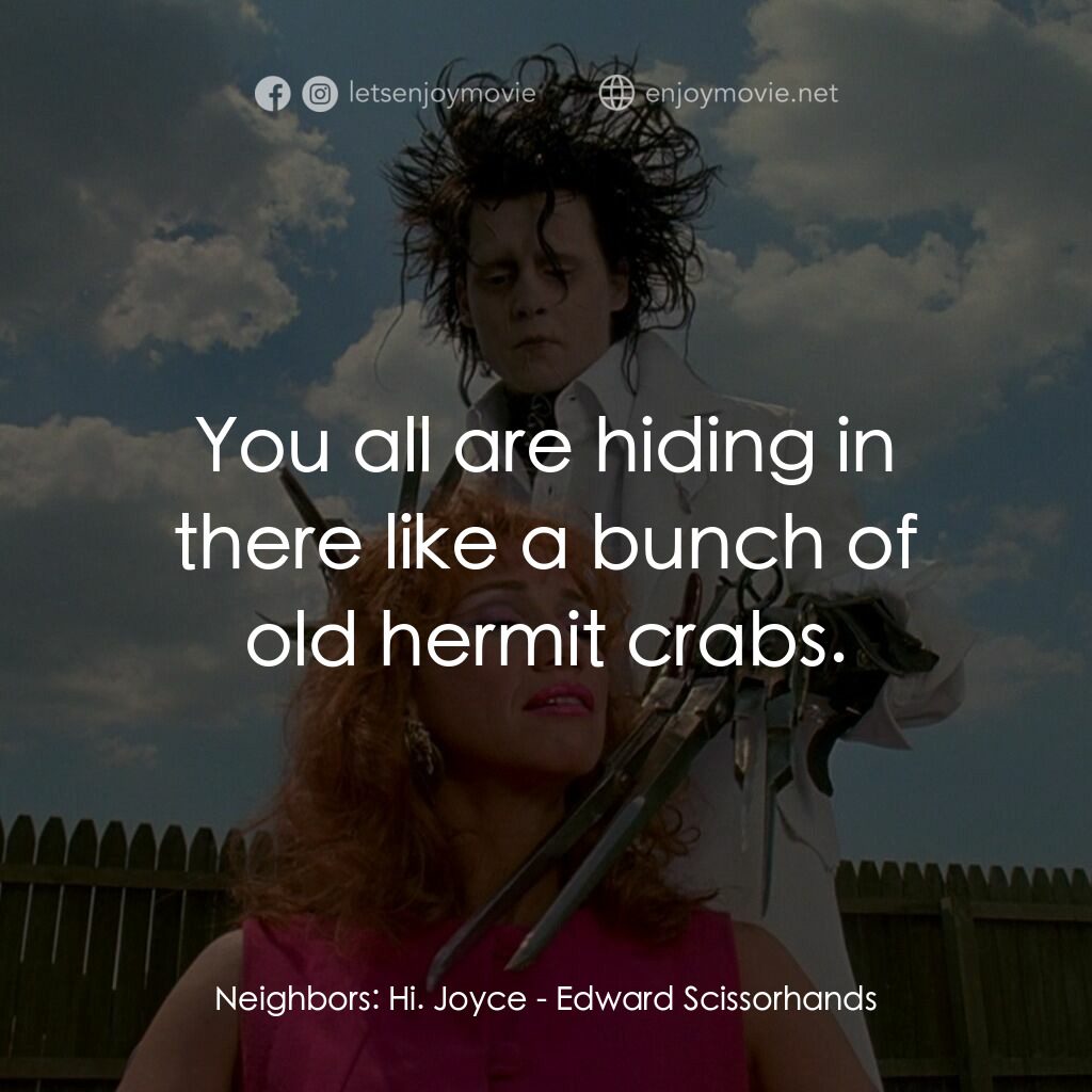 幻海奇緣電影對白：Neighbors:  Hi. Joyce:  You all are hiding in there like a bunch of old hermit cr