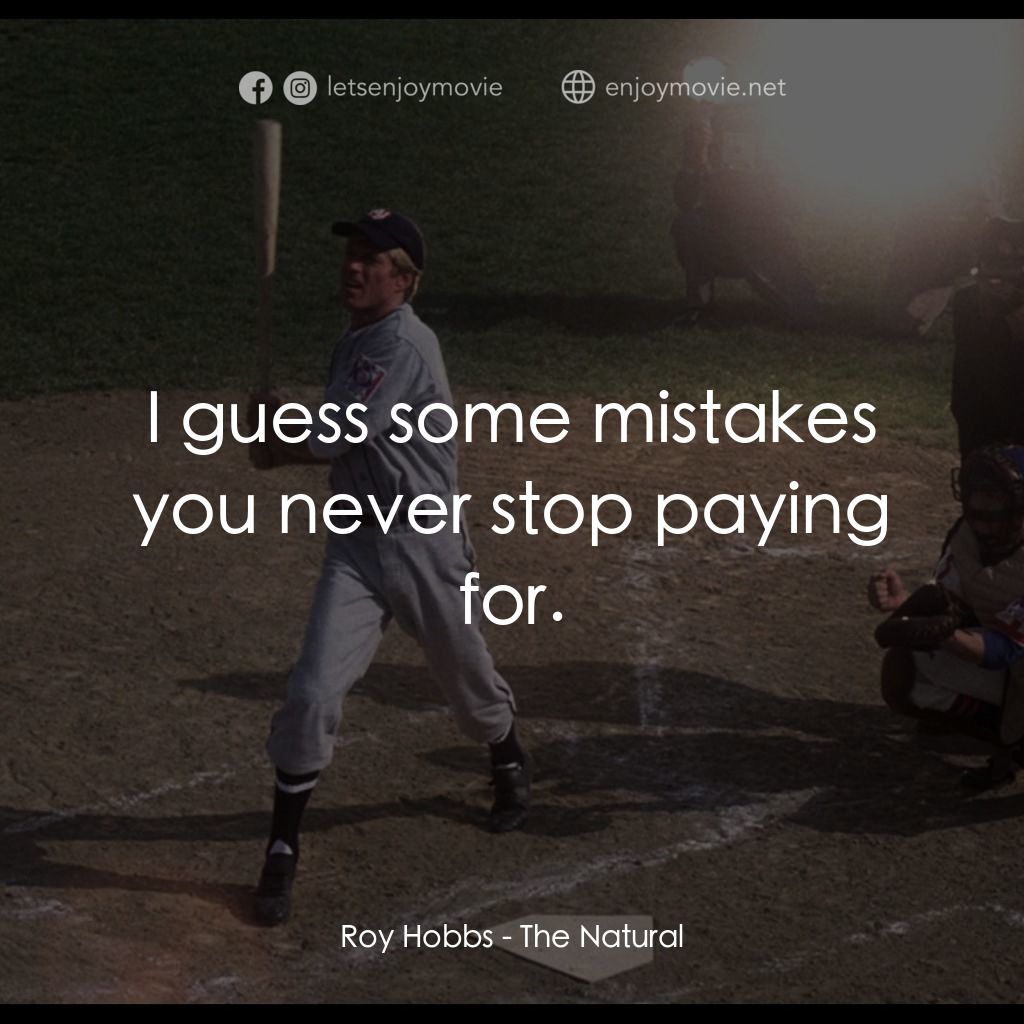 天生好手經典對白：Roy Hobbs: I guess some mistakes you never stop paying for.