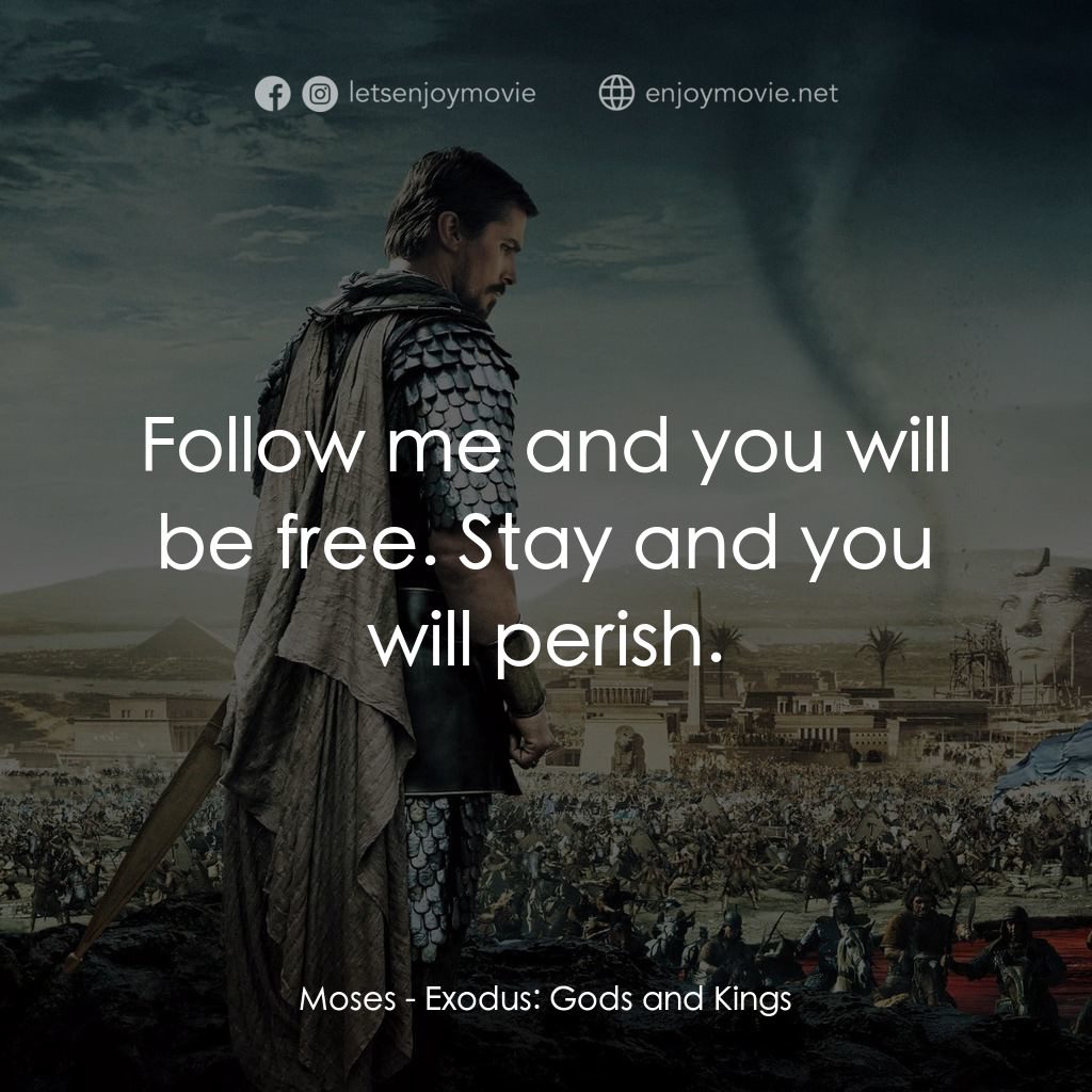 出埃及記：天地王者電影對白：Moses: Follow me and you will be free. Stay and you will perish.
