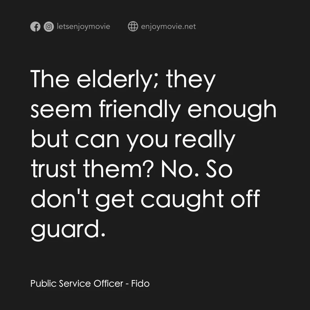 我家有個大屍兄電影對白：Public Service Officer: The elderly; they seem friendly enough but can you really