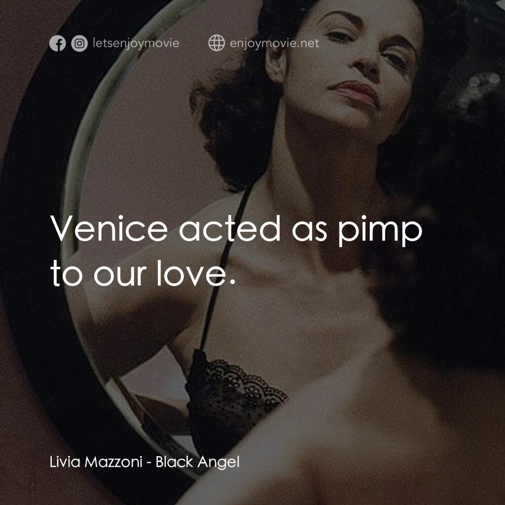 黑天使電影對白：Livia Mazzoni:  Venice acted as pimp to our love.