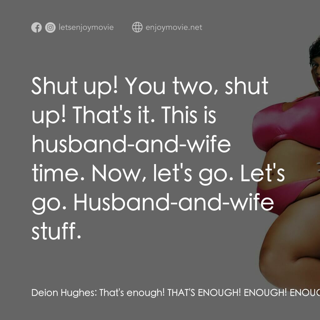 我愛籮霸電影對白：Deion Hughes:  That's enough! THAT'S ENOUGH! ENOUGH! ENOUGH! ENOUGH! ENOUGH! Stop