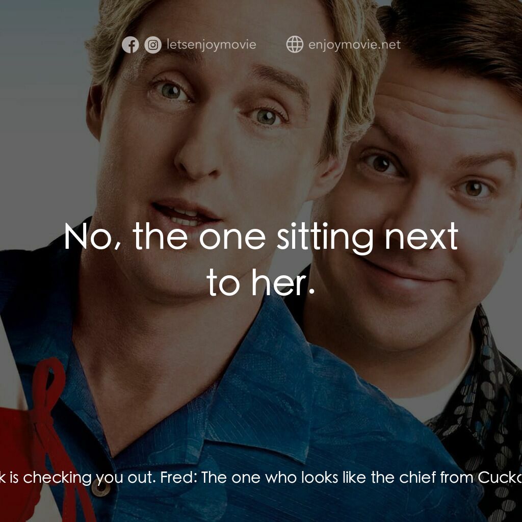 偷食通行證電影對白：Coakley:  That girl in the black is checking you out. Fred:  The one who looks li