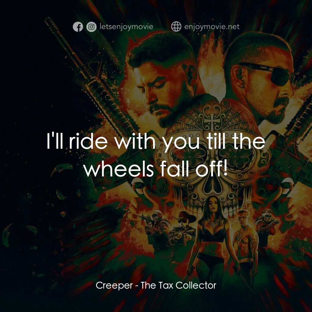 黑金獵人電影對白：Creeper:  I'll ride with you till the wheels fall off!