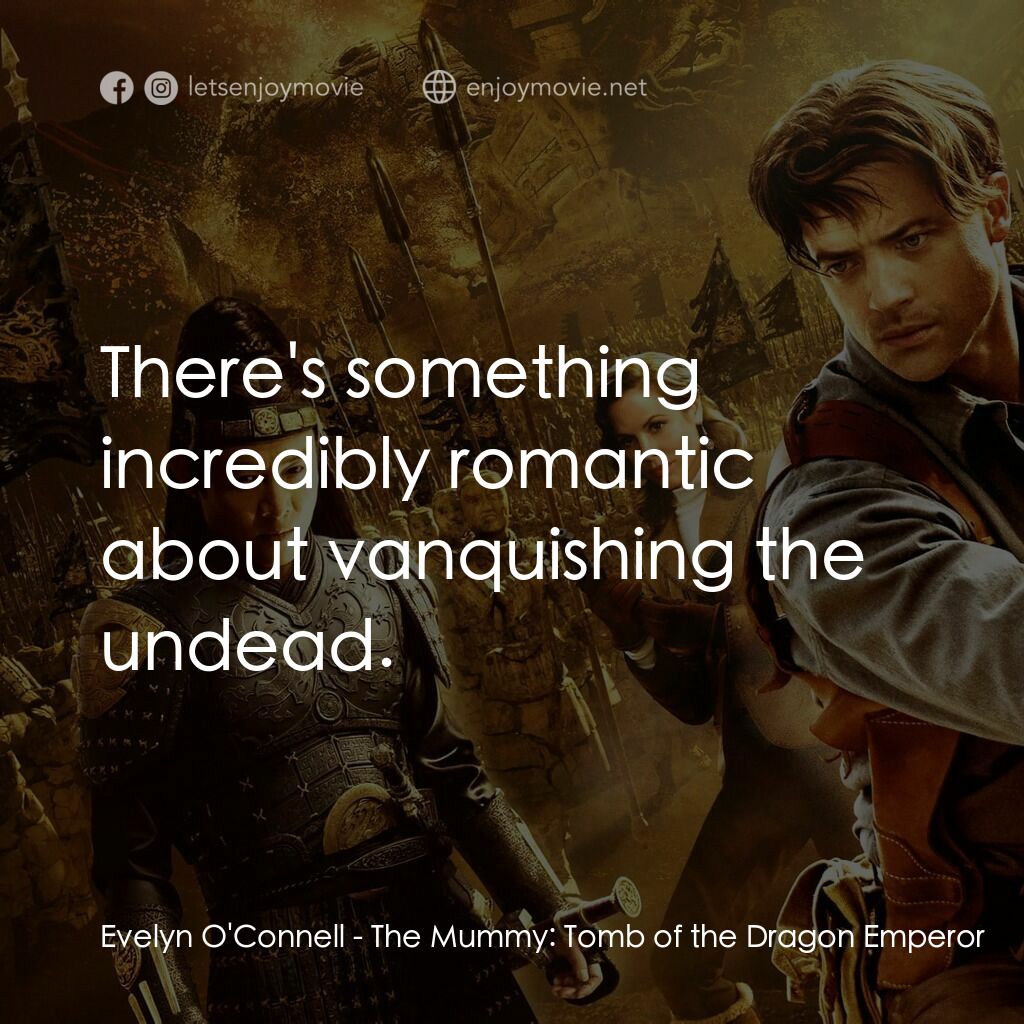 盜墓迷城3電影對白：Evelyn O'Connell:  There's something incredibly romantic about vanquishing the un