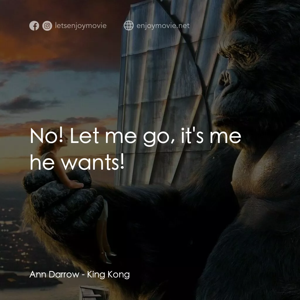 金剛電影對白：Ann Darrow:  No! Let me go, it's me he wants!