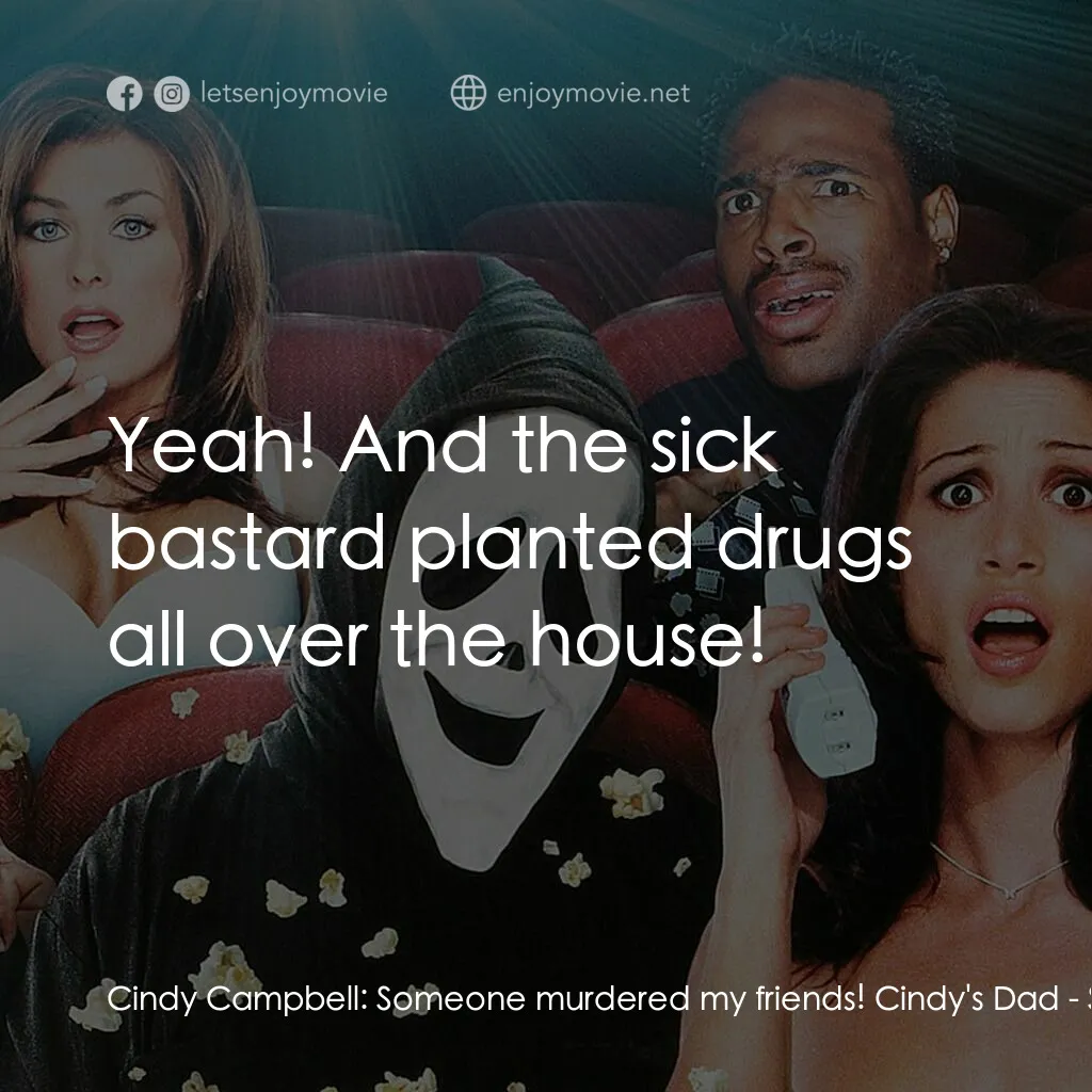 搞乜鬼奪命雜作電影對白：Cindy Campbell:  Someone murdered my friends! Cindy's Dad:  Yeah! And the sick ba