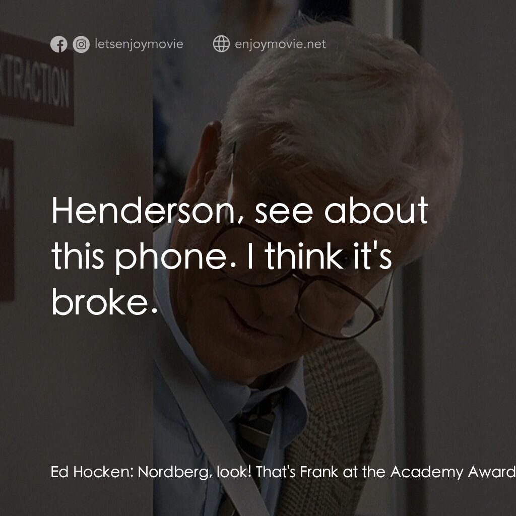 脫線總動員電影對白：Ed Hocken:  Nordberg, look! That's Frank at the Academy Awards. Nordberg:  Hey, h