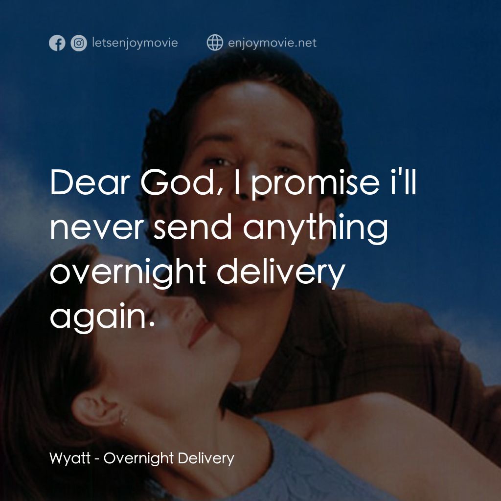 愛情快遞電影對白：Wyatt: Dear God, I promise i'll never send anything overnight delivery again.