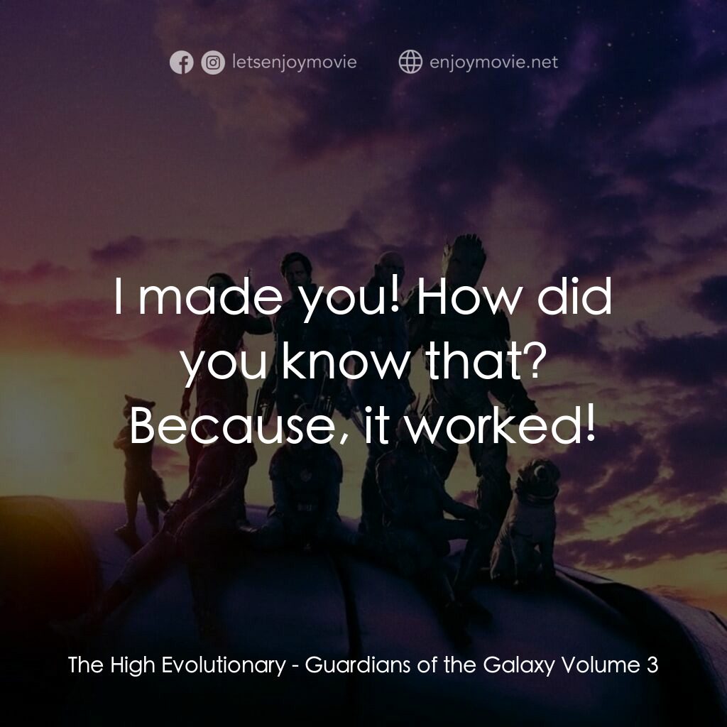 銀河守護隊 3電影對白：The High Evolutionary: I made you! How did you know that? Because, it worked!