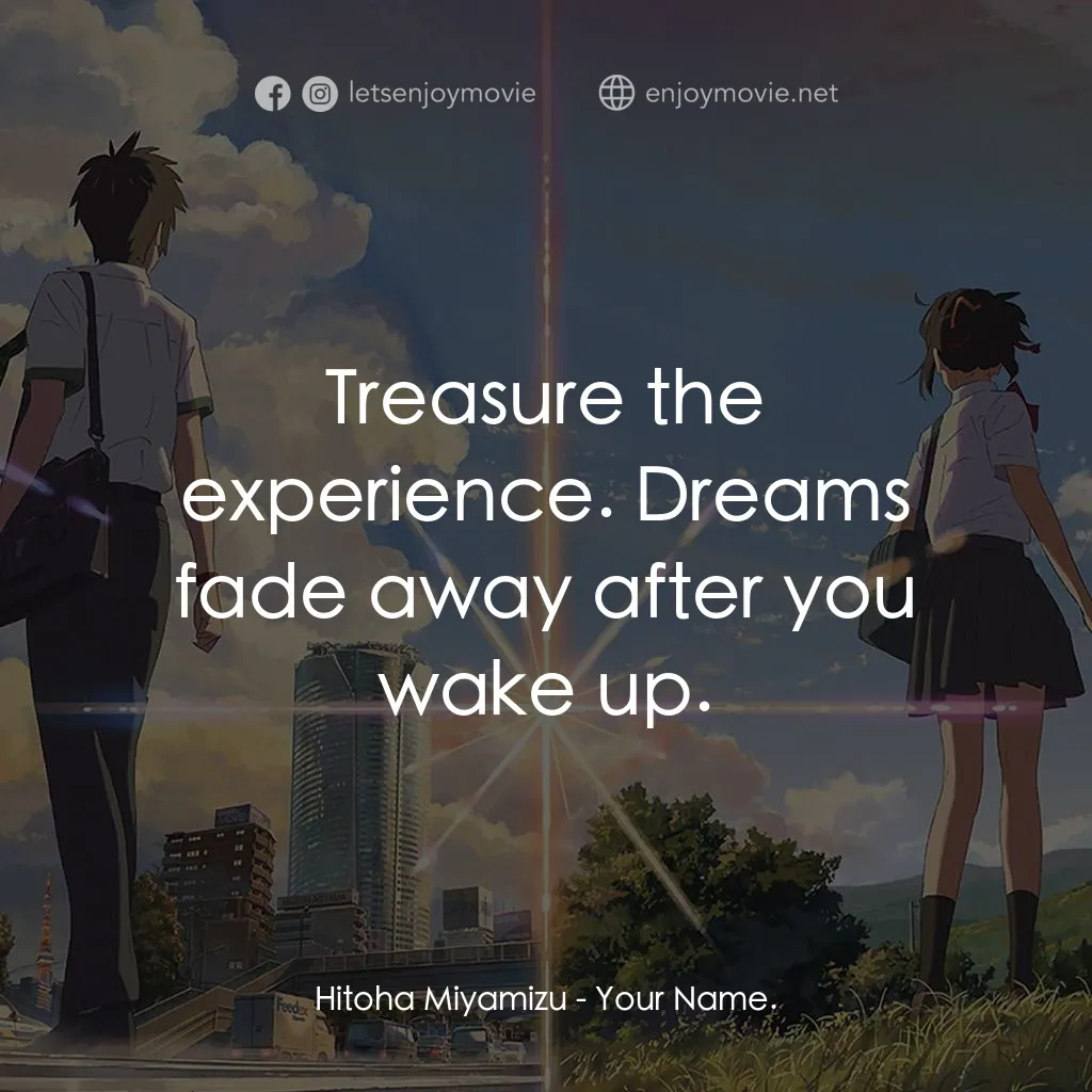 你的名字。電影對白：Hitoha Miyamizu: Treasure the experience. Dreams fade away after you wake up.