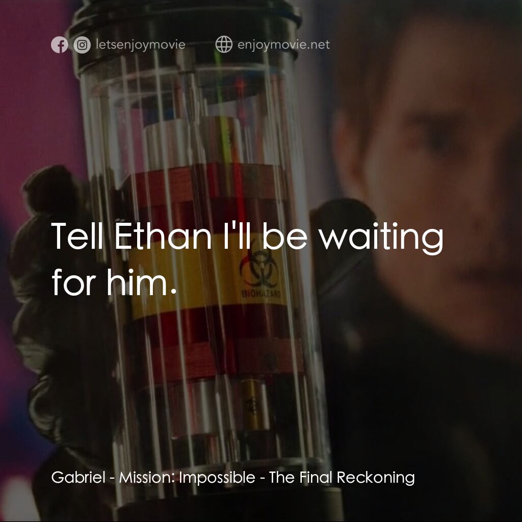 《不可能的任務：最終清算》經典台詞：Gabriel:  Tell Ethan I'll be waiting for him.