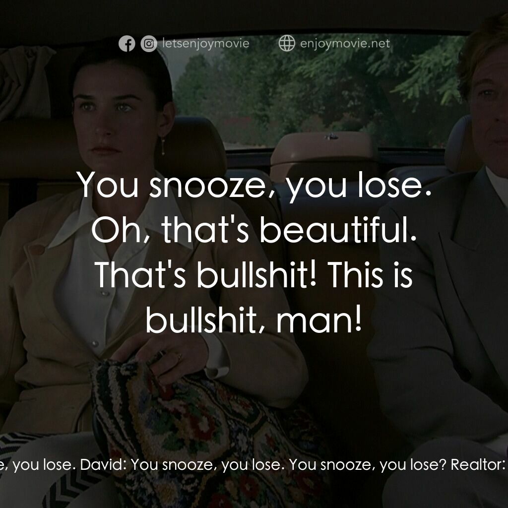 不道德的交易電影對白：Realtor:  Well, I am sorry, but, uh... you snooze, you lose. David:  You snooze, 