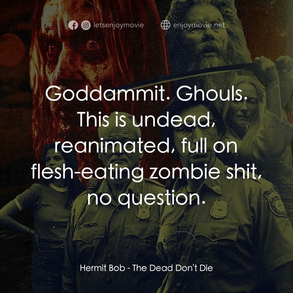 喪屍未逝電影對白：Hermit Bob:  Goddammit. Ghouls. This is undead, reanimated, full on flesh-eating 
