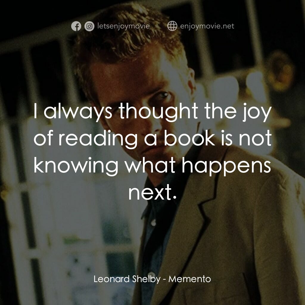 凶心人電影對白：Leonard Shelby:  I always thought the joy of reading a book is not knowing what h