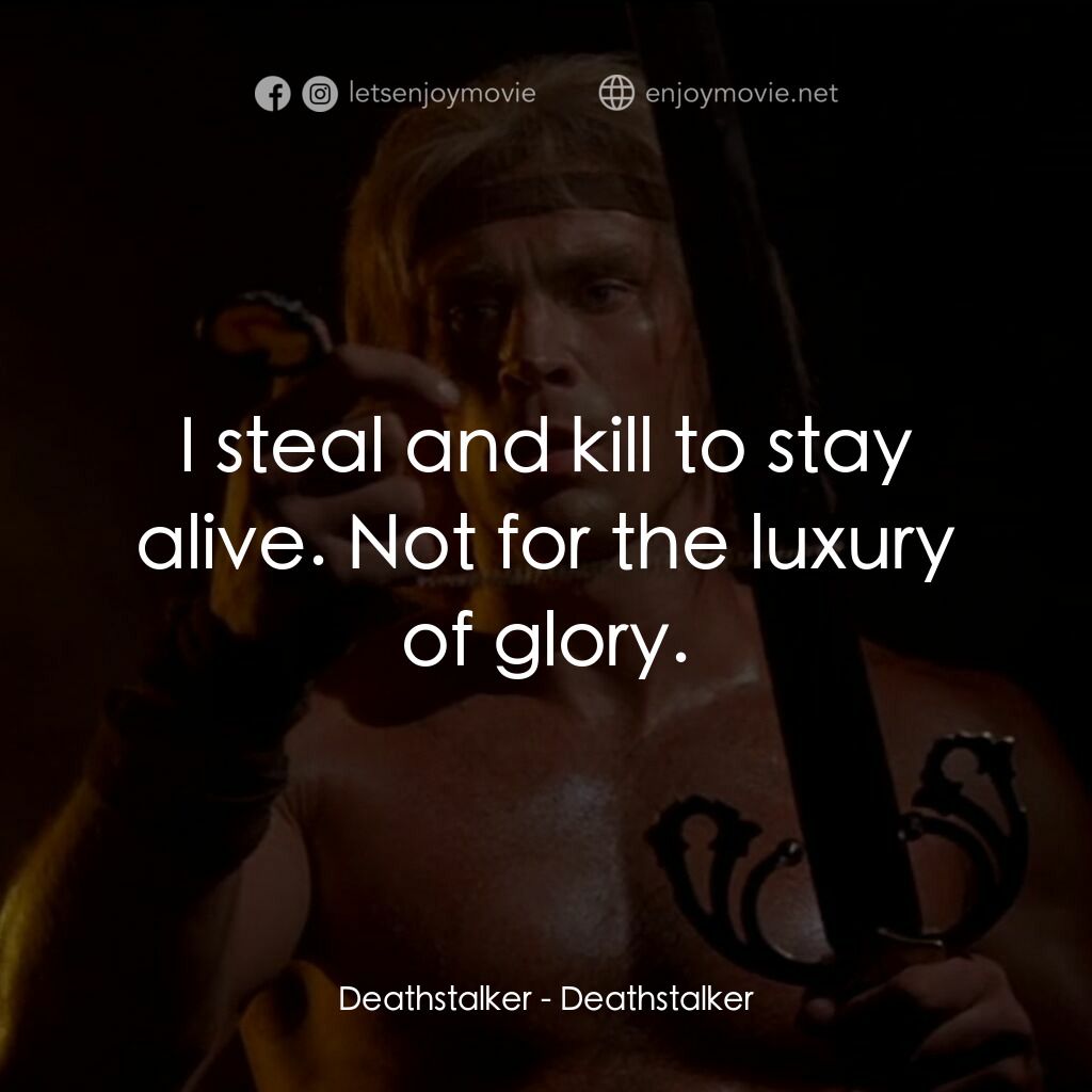 聖劍屠魔電影對白：Deathstalker:  I steal and kill to stay alive. Not for the luxury of glory.