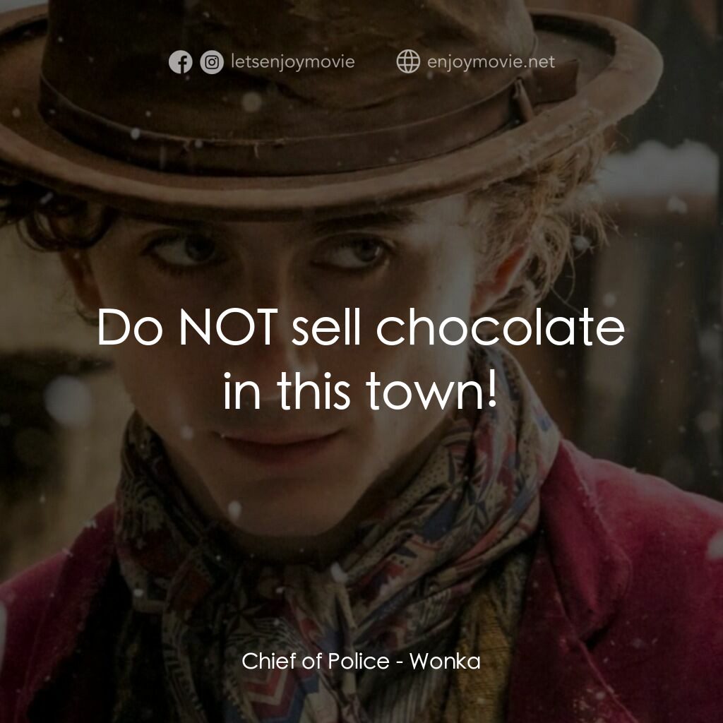 旺卡電影對白：Chief of Police:  Do NOT sell chocolate in this town!