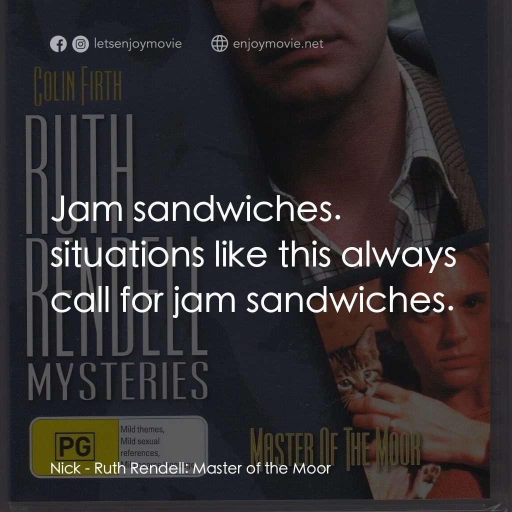 Ruth Rendell: Master of the Moor電影對白：Nick: Jam sandwiches. situations like this always call for jam sandwiches.