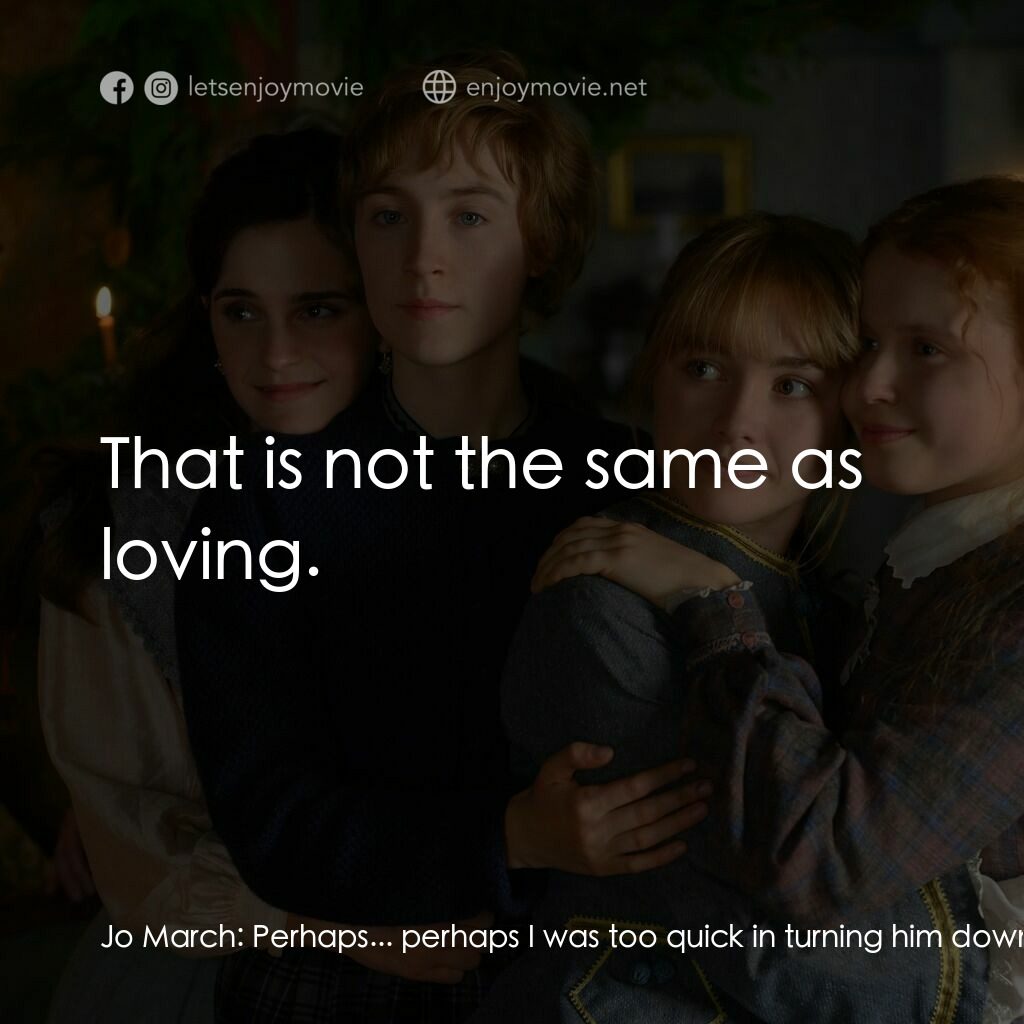 小婦人電影對白：Jo March:  Perhaps... perhaps I was too quick in turning him down. Laurie. Marmee
