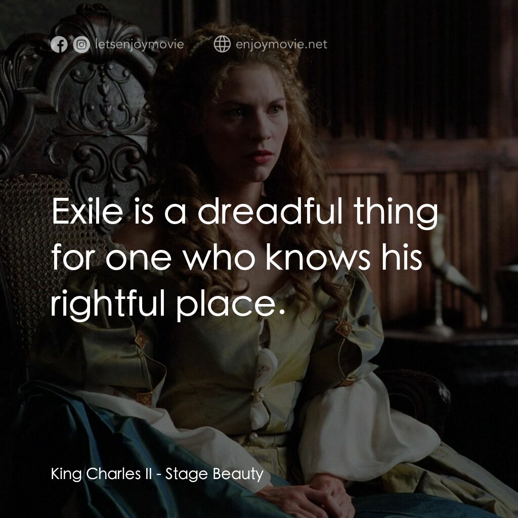 舞台麗人電影對白：King Charles II:  Exile is a dreadful thing for one who knows his rightful place.
