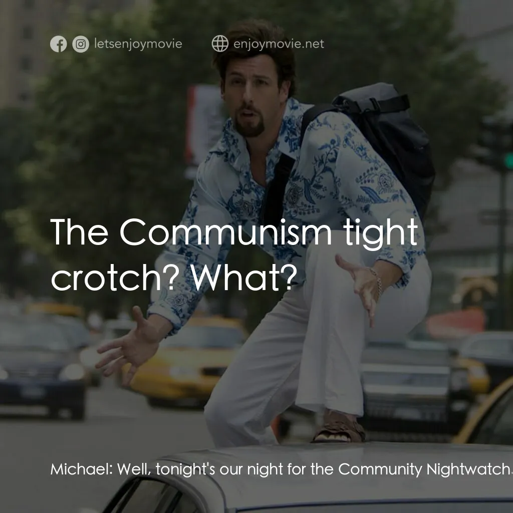 凸務咔啦蘇電影對白：Michael:  Well, tonight's our night for the Community Nightwatch. Zohan:  The Com