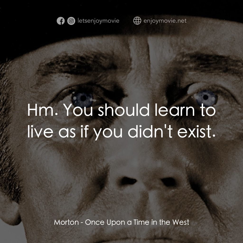 萬里狂沙萬里仇電影對白：Morton: Hm. You should learn to live as if you didn't exist.