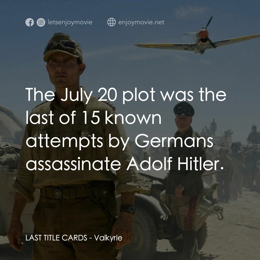 華爾基利暗殺行動電影對白：LAST TITLE CARDS:  The July 20 plot was the last of 15 known attempts by Germans 