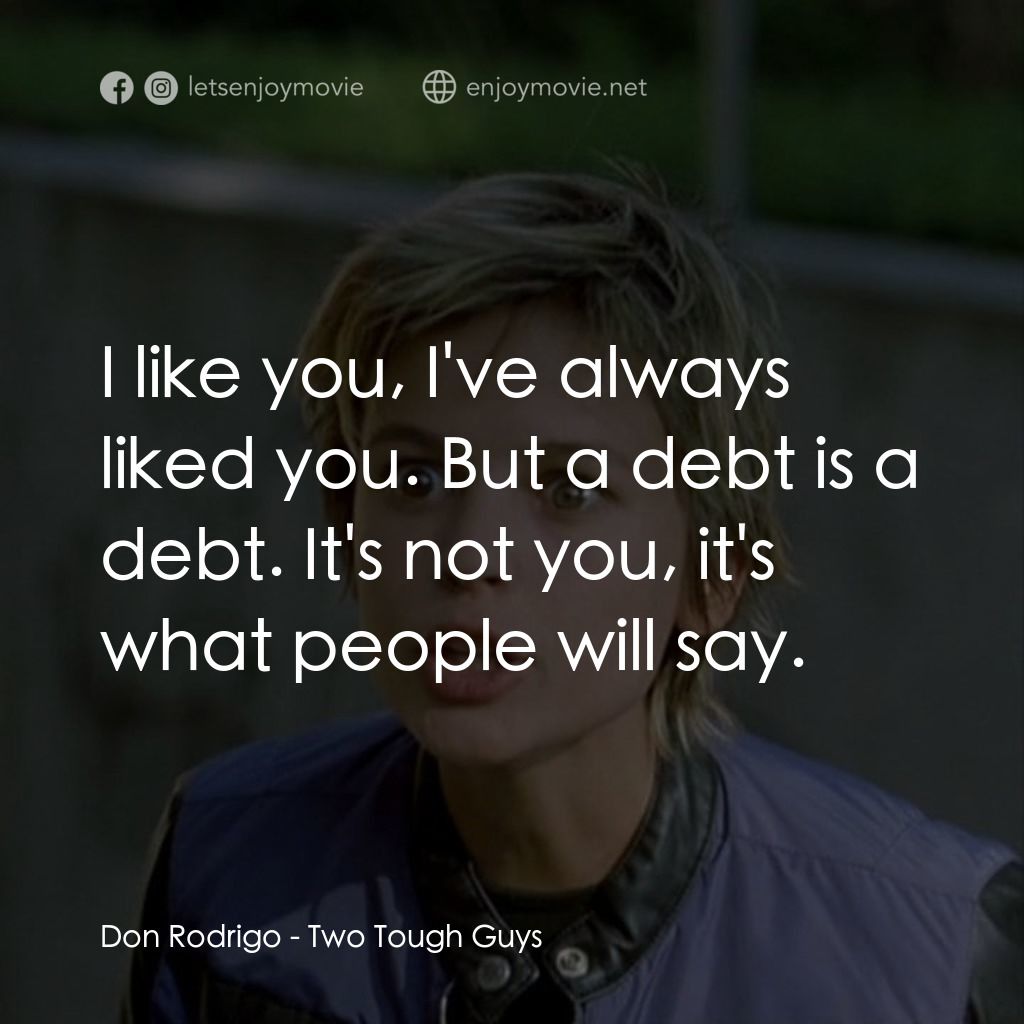 Two Tough Guys電影對白：Don Rodrigo: I like you, I've always liked you. But a debt is a debt. It's not yo